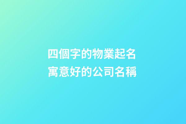四個字的物業起名 寓意好的公司名稱-第1張-公司起名-玄機派